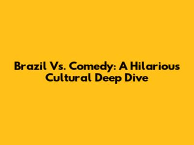 Brazil Vs. Comedy: A Hilarious Cultural Deep Dive