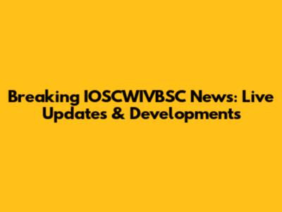 Breaking IOSCWIVBSC News: Live Updates & Developments
