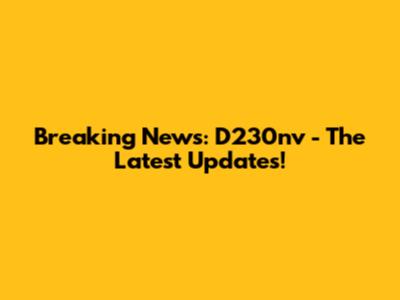 Breaking News: D230nv - The Latest Updates!