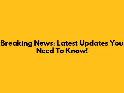 Breaking News: Latest Updates You Need To Know!