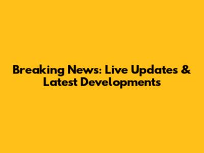 Breaking News: Live Updates & Latest Developments