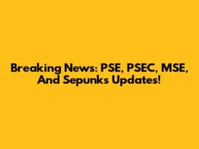 Breaking News: PSE, PSEC, MSE, And Sepunks Updates!