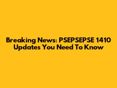 Breaking News: PSEPSEPSE 1410 Updates You Need To Know