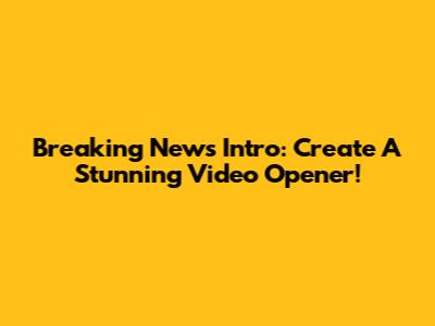 Breaking News Intro: Create A Stunning Video Opener!