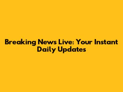 Breaking News Live: Your Instant Daily Updates