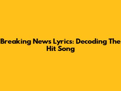 Breaking News Lyrics: Decoding The Hit Song