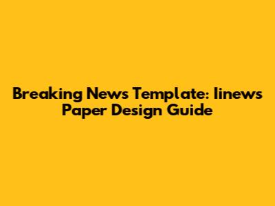 Breaking News Template: Iinews Paper Design Guide