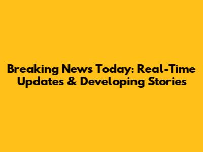 Breaking News Today: Real-Time Updates & Developing Stories