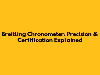 Breitling Chronometer: Precision & Certification Explained