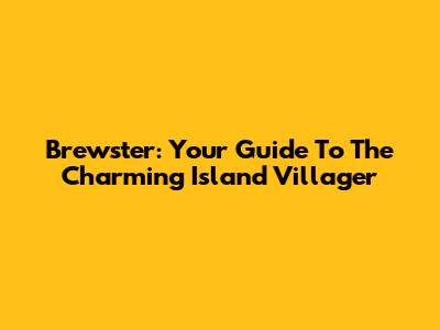 Brewster: Your Guide To The Charming Island Villager