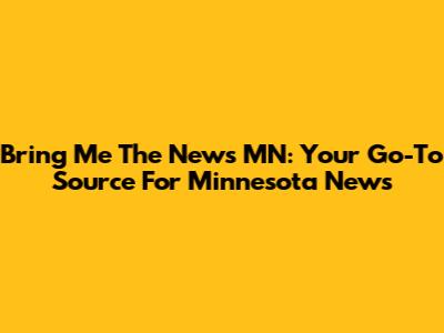 Bring Me The News MN: Your Go-To Source For Minnesota News