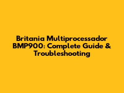 Britania Multiprocessador BMP900: Complete Guide & Troubleshooting
