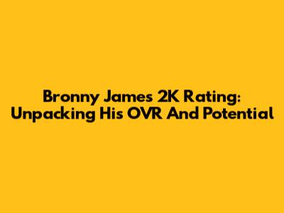 Bronny James' 2K Rating: Unpacking His OVR And Potential