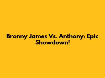 Bronny James Vs. Anthony: Epic Showdown!