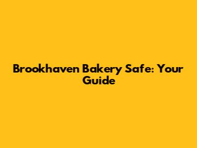 Brookhaven Bakery Safe: Your Guide