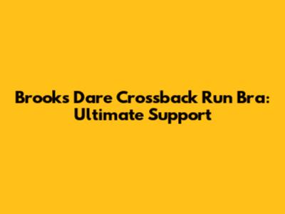 Brooks Dare Crossback Run Bra: Ultimate Support