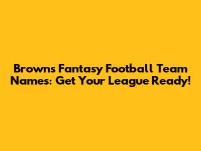 Browns Fantasy Football Team Names: Get Your League Ready!