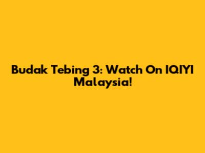 Budak Tebing 3: Watch On IQIYI Malaysia!