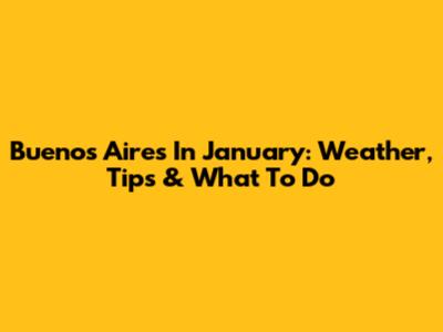 Buenos Aires In January: Weather, Tips & What To Do