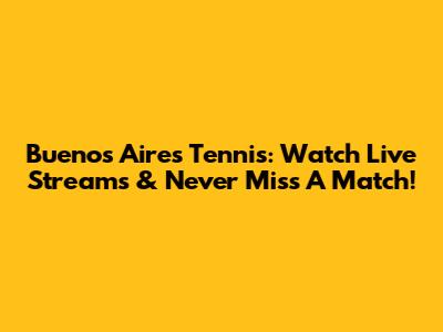 Buenos Aires Tennis: Watch Live Streams & Never Miss A Match!