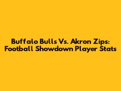 Buffalo Bulls Vs. Akron Zips: Football Showdown Player Stats