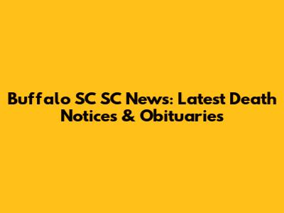 Buffalo SC SC News: Latest Death Notices & Obituaries