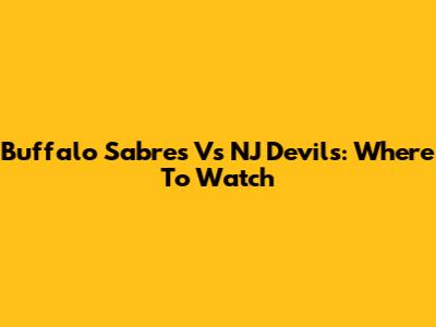 Buffalo Sabres Vs NJ Devils: Where To Watch