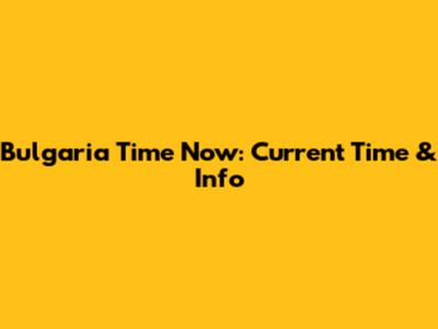 Bulgaria Time Now: Current Time & Info