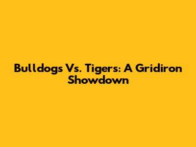 Bulldogs Vs. Tigers: A Gridiron Showdown