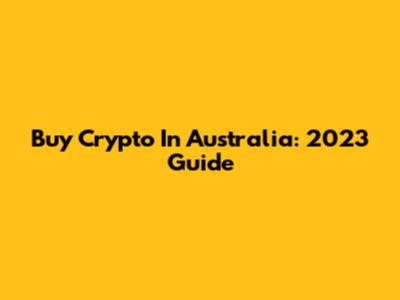 Buy Crypto In Australia: 2023 Guide