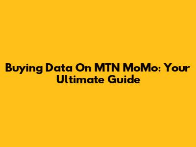 Buying Data On MTN MoMo: Your Ultimate Guide