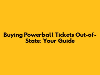 Buying Powerball Tickets Out-of-State: Your Guide