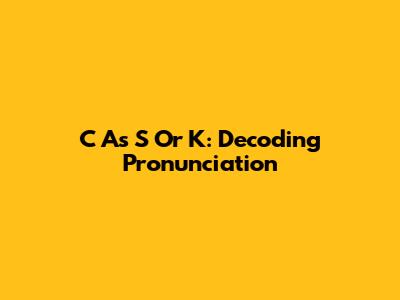 C As S Or K: Decoding Pronunciation