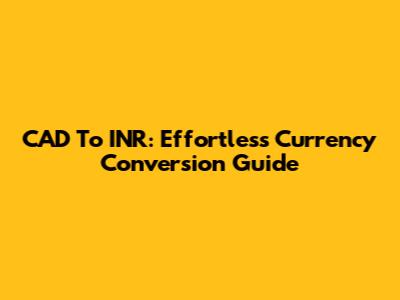 CAD To INR: Effortless Currency Conversion Guide