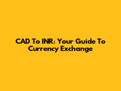 CAD To INR: Your Guide To Currency Exchange