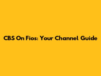 CBS On Fios: Your Channel Guide