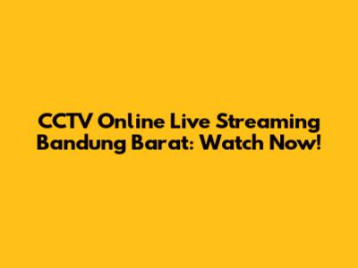 CCTV Online Live Streaming Bandung Barat: Watch Now!