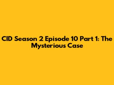 CID Season 2 Episode 10 Part 1: The Mysterious Case