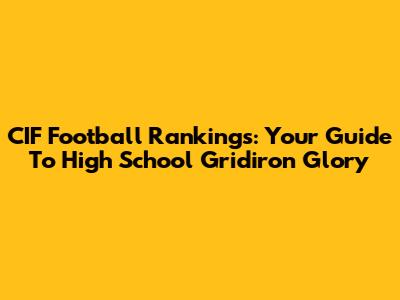 CIF Football Rankings: Your Guide To High School Gridiron Glory