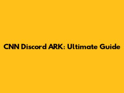 CNN Discord ARK: Ultimate Guide