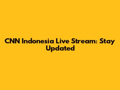 CNN Indonesia Live Stream: Stay Updated