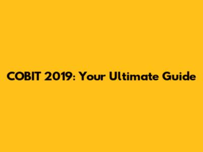 COBIT 2019: Your Ultimate Guide