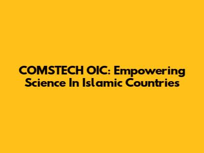 COMSTECH OIC: Empowering Science In Islamic Countries
