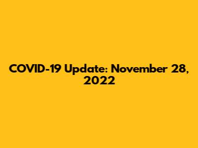 COVID-19 Update: November 28, 2022