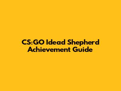 CS:GO Idead Shepherd Achievement Guide