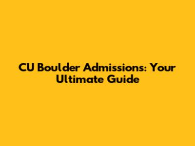 CU Boulder Admissions: Your Ultimate Guide