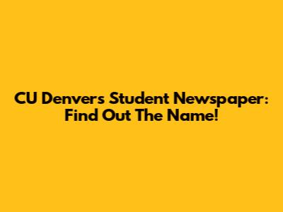 CU Denver's Student Newspaper: Find Out The Name!