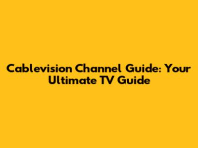 Cablevision Channel Guide: Your Ultimate TV Guide