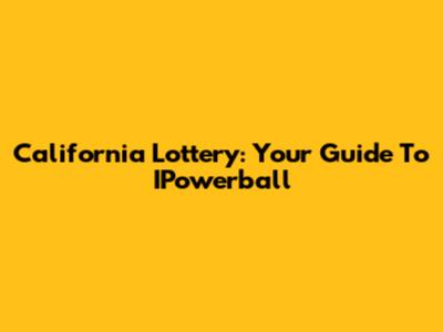 California Lottery: Your Guide To IPowerball