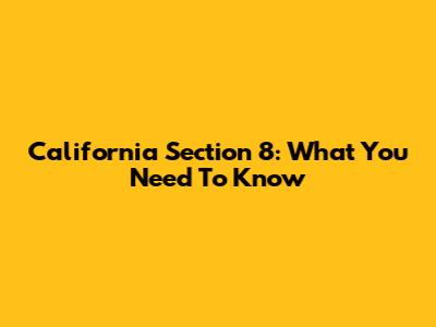 California Section 8: What You Need To Know